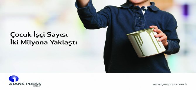 Çocuk İşçi Sayısı 2 Milyona Yaklaştı