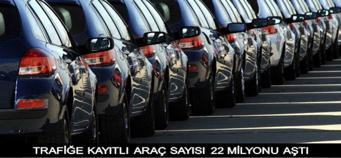 Trafiğe Kayıtlı Araç Sayısı 22 Milyonu Aştı