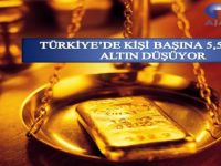 Türkiye’de Kişi Başına 5,5 Gram Altın Düşüyor